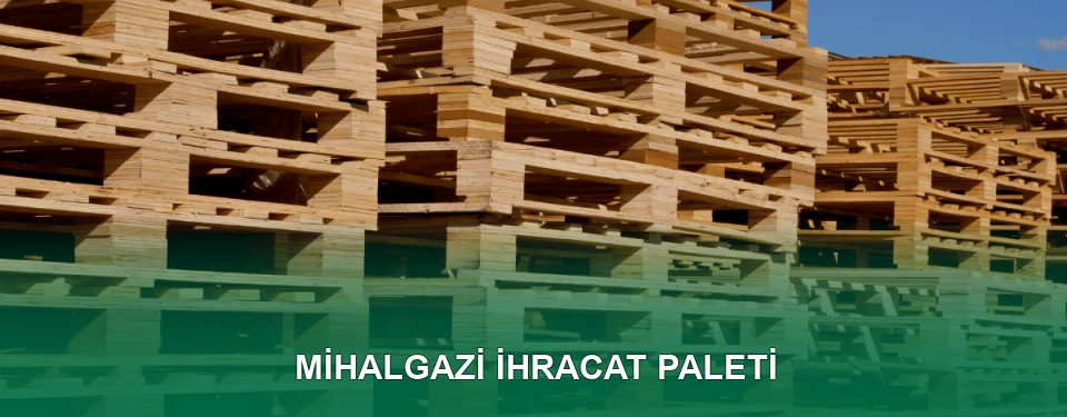 Mihalgazi İhracat Paleti İmalatı